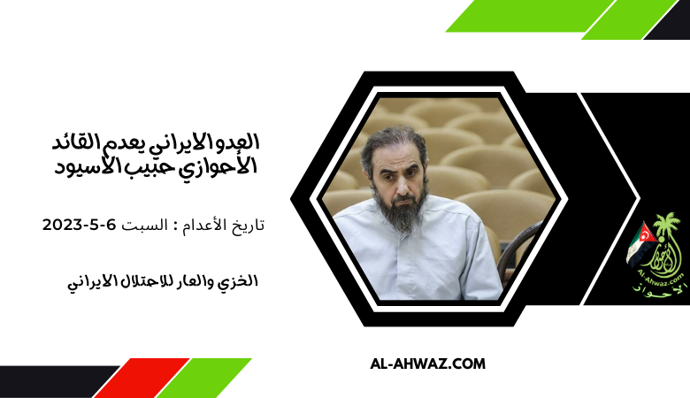 العدو الايراني يعلن تنفيذه حكم الاعدام بالمناضل الاحوازي حبيب الاسيود